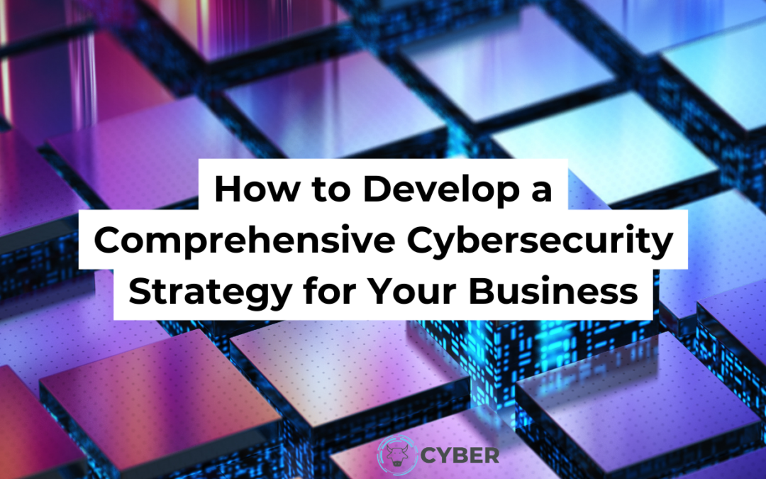 How to Develop a Comprehensive Cyber Security Plan for Your Small Business