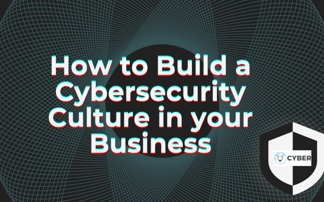 Building a Cybersecurity Culture: A How-to Guide for Small Businesses to Keep Company and Client Data Safe