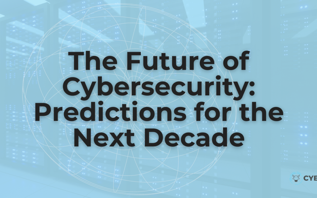 Unveiling the Future of Cybersecurity: Predictions, Trends, and Technologies for the Next Decade